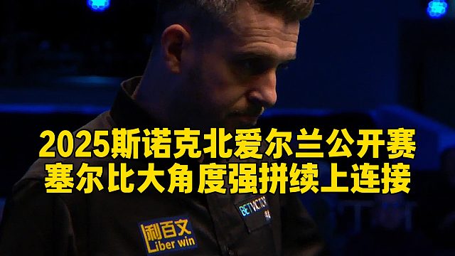 2025斯诺克北爱尔兰公开赛，塞尔比大角度强拼续上连接