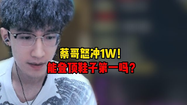 蔡哥怒冲1W！能登顶鞋子第一吗？
