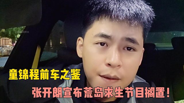 童锦程前车之鉴！张开朗宣布荒岛求生节目搁置！