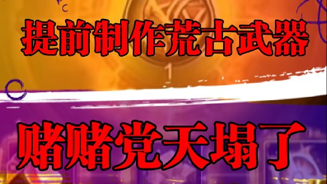 提前制作荒古武器，赌赌党天塌了