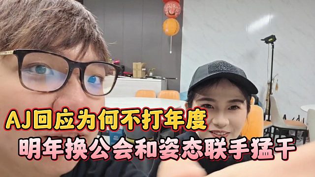 AJ回应为何不打年度，明年换公会和姿态联手猛干