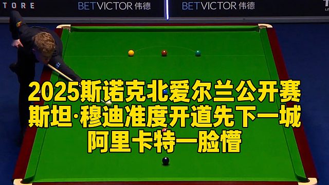 2025斯诺克北爱尔兰公开赛，斯坦·穆迪准度开道先下一城，阿里卡特一脸懵