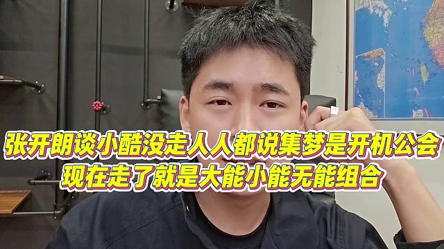【张开朗】张开朗谈小酷没走人人都说集梦是开机公会，现在走了就是大能小能无能组合