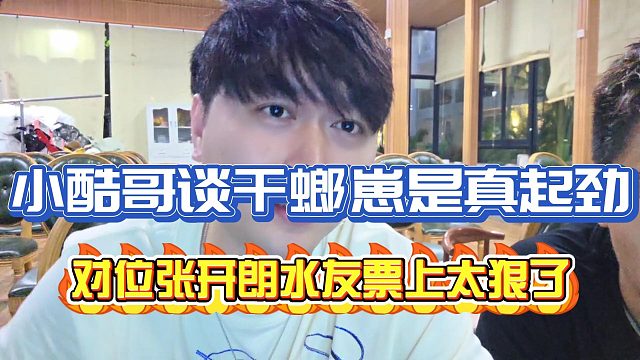 小酷哥谈干螂崽是真起劲！水友打张开朗票上的太狠了！