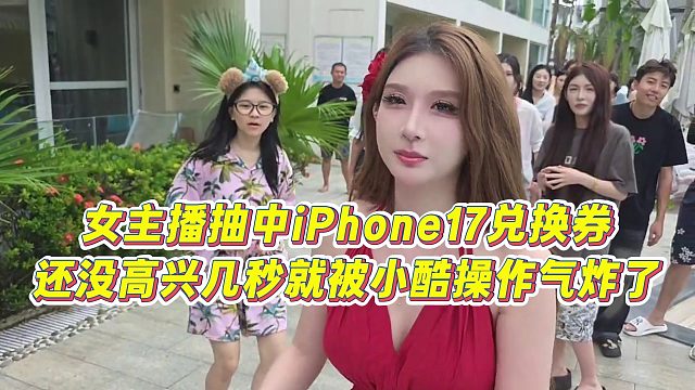 【小小小酷哥】女主播抽中iPhone17兑换券，还没高兴几秒就被小酷操作气炸了