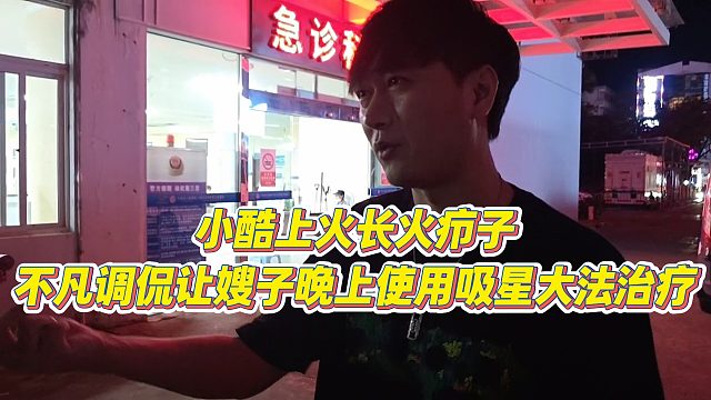 【小小小酷哥】小酷上火长火疖子，不凡调侃让嫂子晚上使用吸星大法治疗