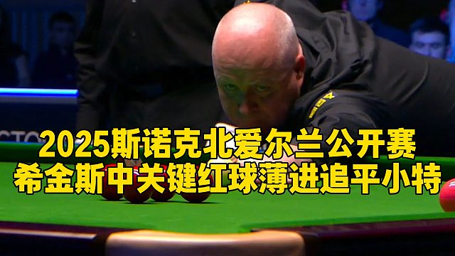 2025斯诺克北爱尔兰公开赛，希金斯中关键红球薄进追平小特