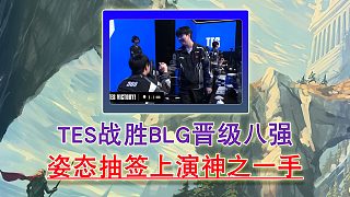 TES戰(zhàn)勝BLG晉級八強 姿態(tài)抽簽上演神之一手！