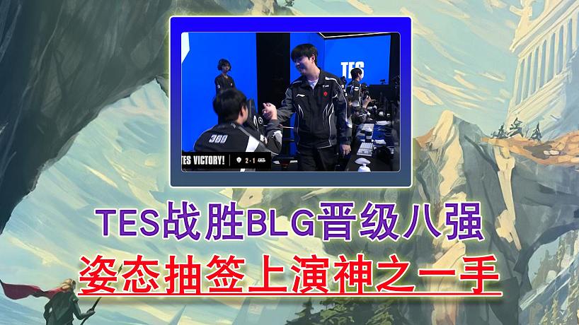 TES戰(zhàn)勝BLG晉級(jí)八強(qiáng) 姿態(tài)抽簽上演神之一手！