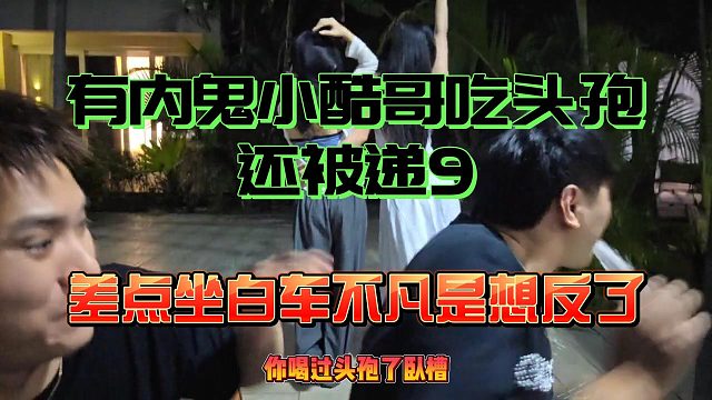 小酷哥吃头孢还被递9？差点坐白车内鬼不凡是想反了！