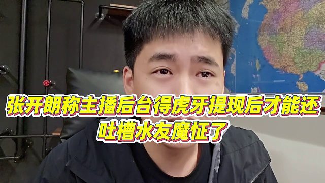 【张开朗】张开朗称主播后台得虎牙提现后才能还，吐槽水友魔怔了