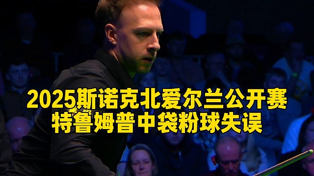 2025斯诺克北爱尔兰公开赛，特鲁姆普中袋粉球失误