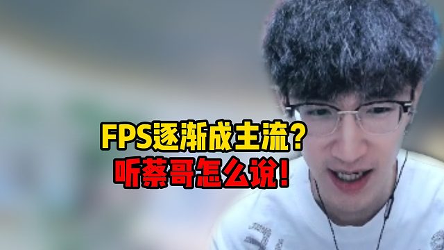 FPS逐渐成主流？听蔡哥怎么说！