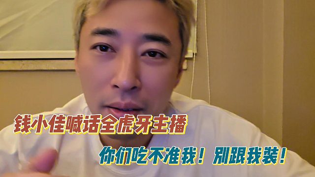钱小佳喊话全虎牙主播：你们吃不准我！别跟我装！