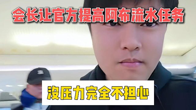 会长让官方提高阿布流水任务，没压力完全不担心