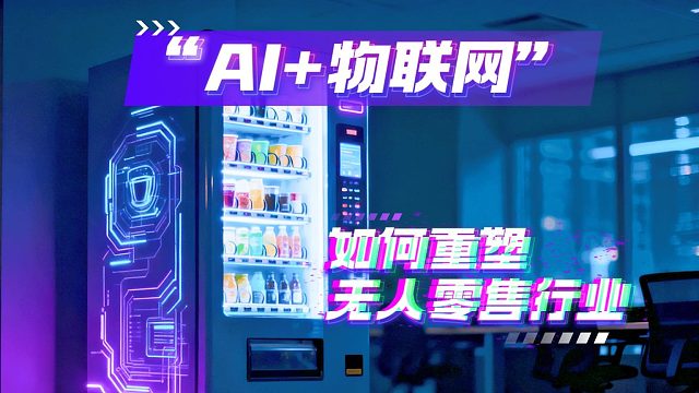 “AI 物联网”如何重塑无人零售行业