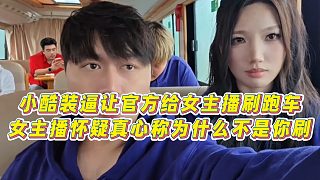 【小小小酷哥】小酷裝逼讓官方給女主播刷跑車，女主播懷疑真心稱為什么不是你刷