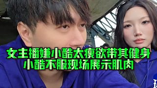 【小小小酷哥】女主播嫌小酷太瘦欲帶其健身，小酷不服現(xiàn)場展示肌肉