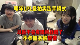 姿態(tài)和山雞透露明年LPL是拍賣選手模式，不參加就會被禁賽，以后很難有銀河戰(zhàn)艦了