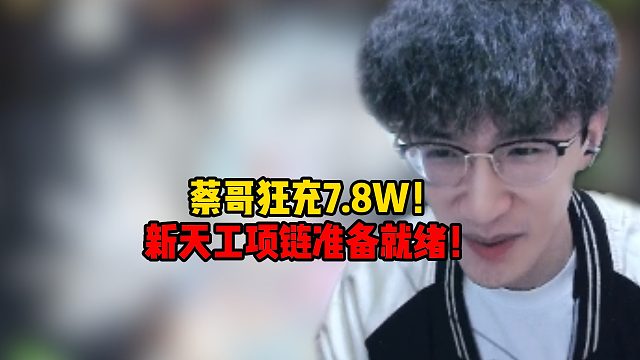 蔡哥狂充7.8W！新天工项链准备就绪！