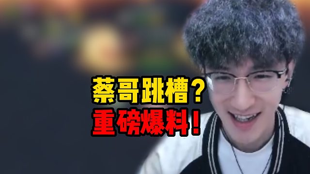 蔡哥跳槽重磅爆料！