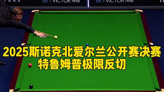 2025斯诺克北爱尔兰公开赛决赛，特鲁姆普极限反切