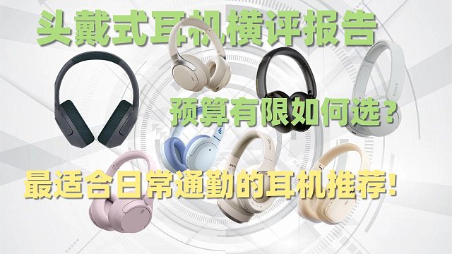 头戴式耳机横评报告:预算有限如何选，最适合日常通勤的耳机推荐!