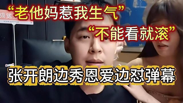 张开朗生气为了扎老铁的心，骂着弹幕跟美女秀起恩爱