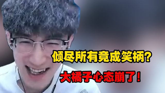 倾尽所有竟成笑柄？大橘子心态崩了！