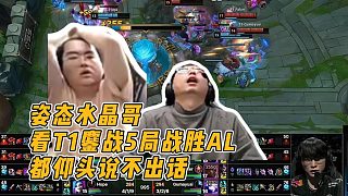 姿態(tài)水晶哥看AL最終無法戰(zhàn)勝T1 都仰頭說不出話