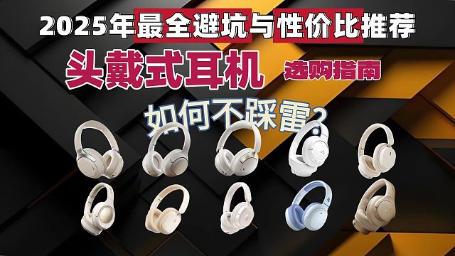 头戴式耳机选购指南:2025年最全避坑与性价比推荐，如何不踩雷?