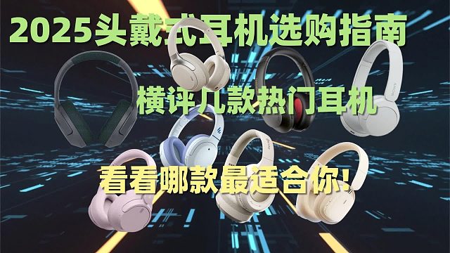 2025头戴式耳机选购指南:横评几款热门耳机，看看哪款最适合你!