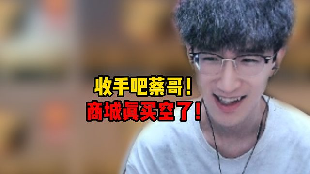 收手吧蔡哥！商城真买空了！