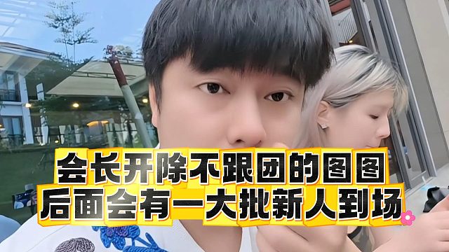 会长开除不跟团的图图，后面会有一大批新人到场