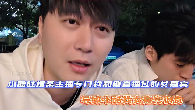 小酷吐槽某主播专门找和他直播过的女嘉宾！