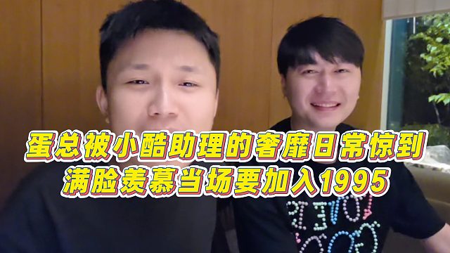 【小小小酷哥】蛋总被小酷助理的奢靡日常惊到，满脸羡慕当场要加入1995