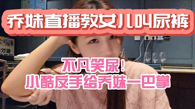 乔妹直播教女儿喊尿裤！不凡笑尿小酷哥给乔妹一比兜！