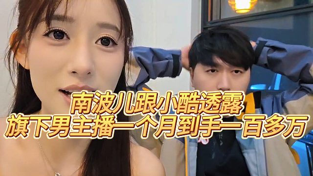 南波儿跟小酷透露，旗下男主播一个月到手一百多万