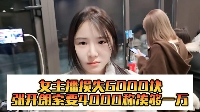 女主播损失6000块，张开朗索要4000称凑够一万