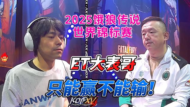 ET大表哥：这一局我只能赢，输了就要回家！2025拳皇15世界锦标赛