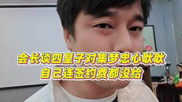 【集梦会长】会长谈四皇子对集梦忠心耿耿，自己连签约费都没给