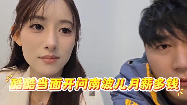 酷酷当面开问南波儿月薪多钱，还是直播挣钱啊