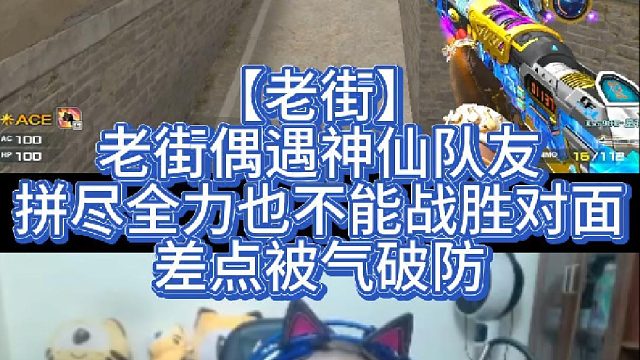 【老街】老街偶遇神仙队友，拼尽全力也不能战胜对面，差点被气破防
