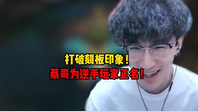 打破刻板印象！蔡哥为逆手玩家正名！