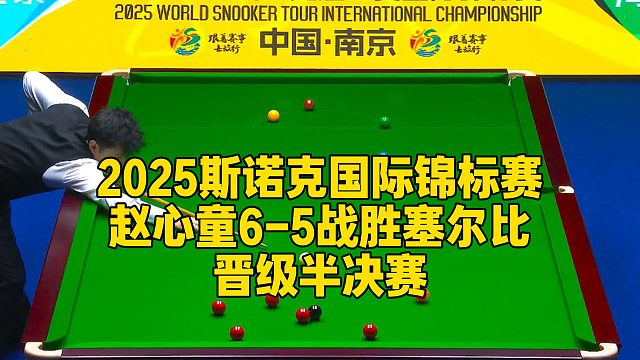 2025斯诺克国际锦标赛，赵心童6-5战胜塞尔比晋级半决赛