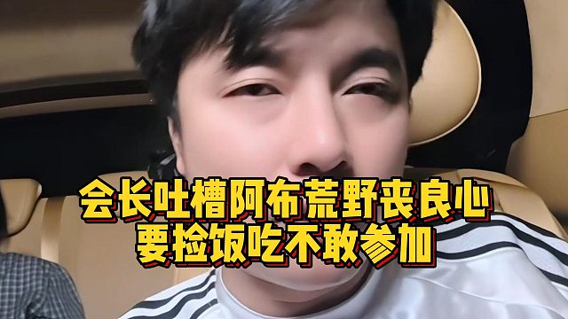 会长吐槽阿布荒野丧良心，要捡饭吃不敢参加