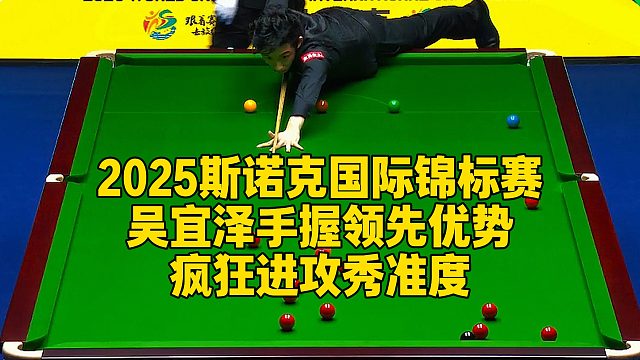 2025斯诺克国际锦标赛，吴宜泽手握领先优势疯狂进攻秀准度