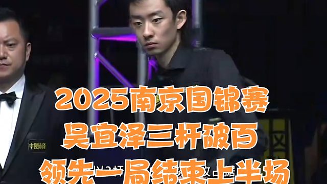 2025南京国锦赛吴宜泽三杆破百领先一局结束上半场
