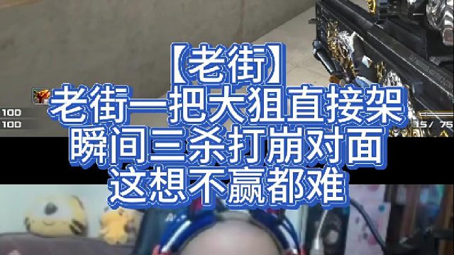 【老街】老街一把大狙直接架，瞬间三杀打崩对面，这想不赢都难