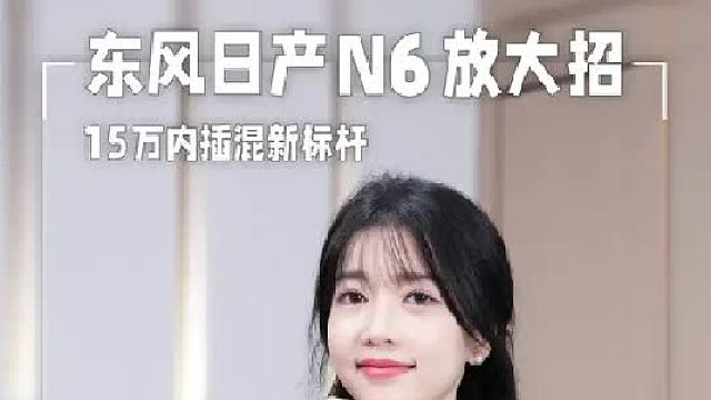 颜值续航双在线！东风日产 N6 登场：B 级车身   一周一充太香了！